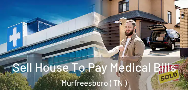  Sell House To Pay Medical Bills Murfreesboro ( TN )