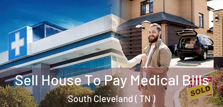  Sell House To Pay Medical Bills South Cleveland ( TN )