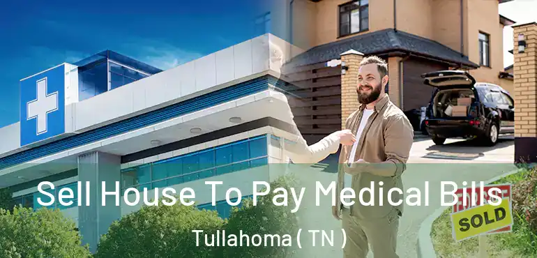 Sell House To Pay Medical Bills Tullahoma ( TN )