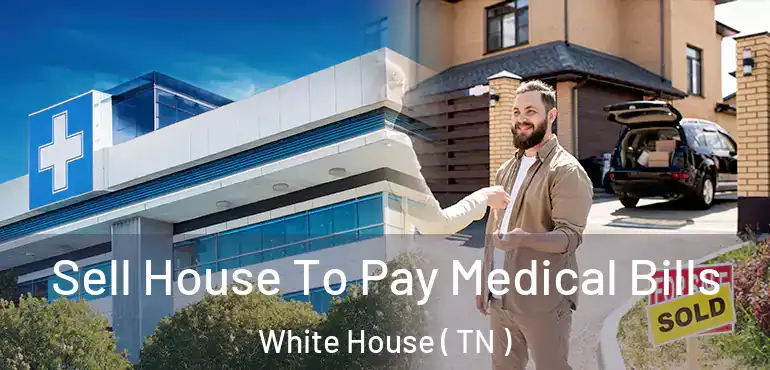  Sell House To Pay Medical Bills White House ( TN )