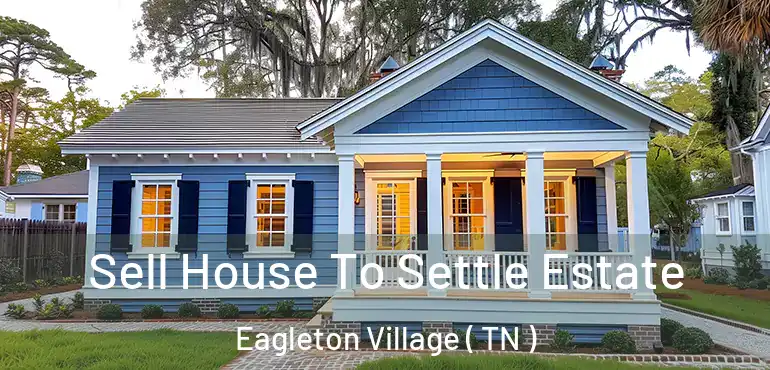  Sell House To Settle Estate Eagleton Village ( TN )