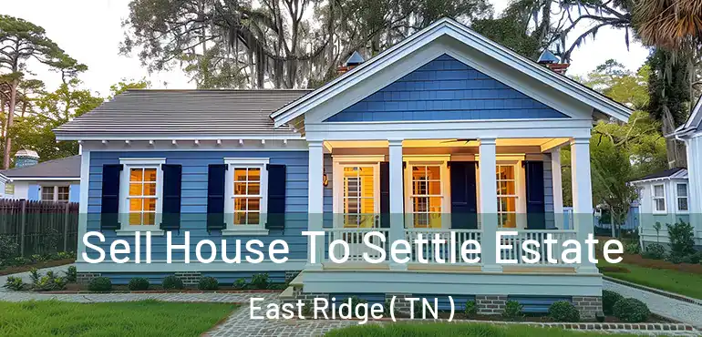  Sell House To Settle Estate East Ridge ( TN )