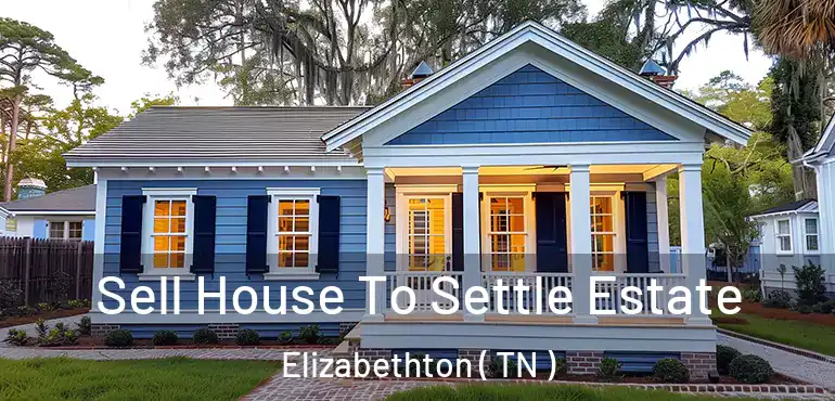  Sell House To Settle Estate Elizabethton ( TN )