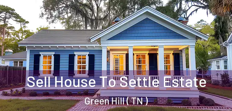  Sell House To Settle Estate Green Hill ( TN )
