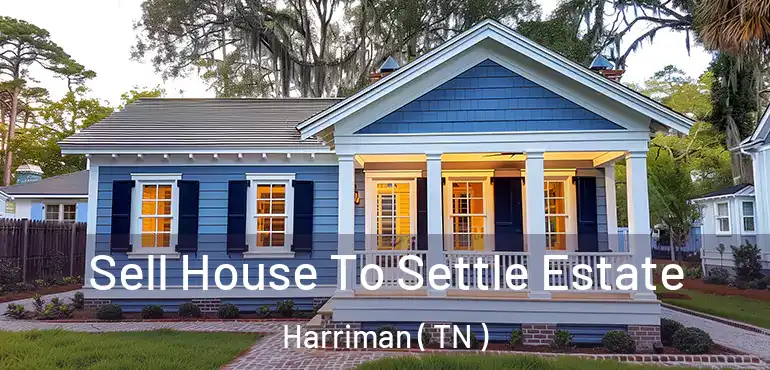  Sell House To Settle Estate Harriman ( TN )