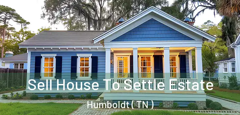  Sell House To Settle Estate Humboldt ( TN )