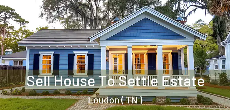  Sell House To Settle Estate Loudon ( TN )