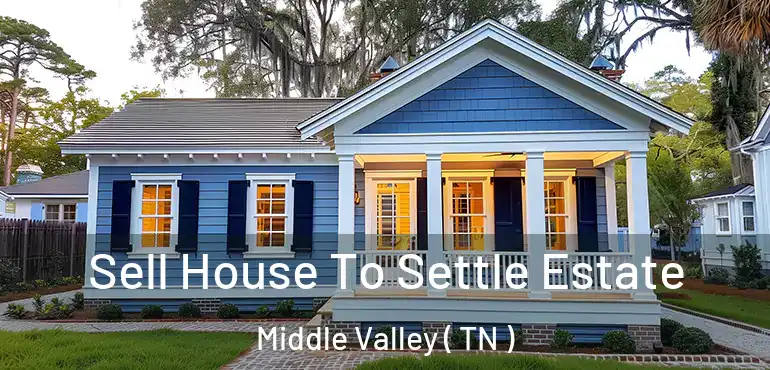  Sell House To Settle Estate Middle Valley ( TN )