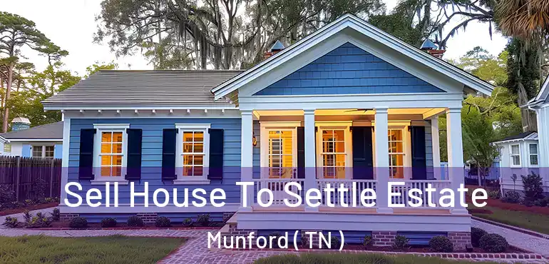  Sell House To Settle Estate Munford ( TN )