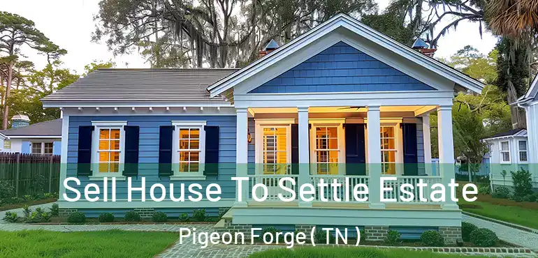  Sell House To Settle Estate Pigeon Forge ( TN )