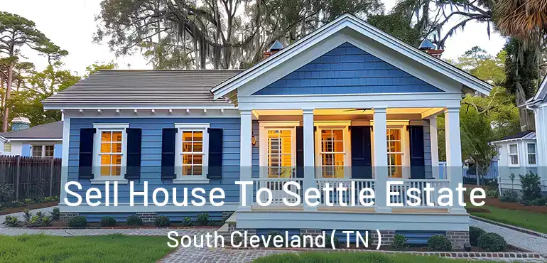  Sell House To Settle Estate South Cleveland ( TN )