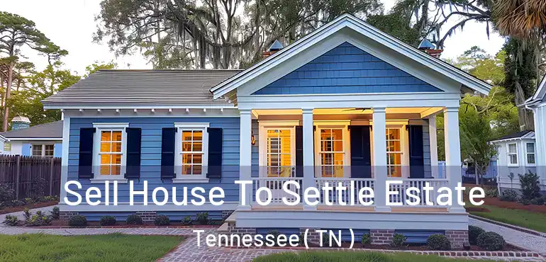  Sell House To Settle Estate Tennessee ( TN )