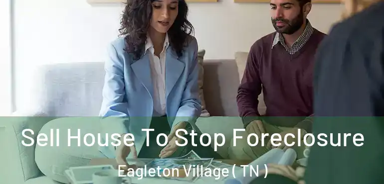  Sell House To Stop Foreclosure Eagleton Village ( TN )