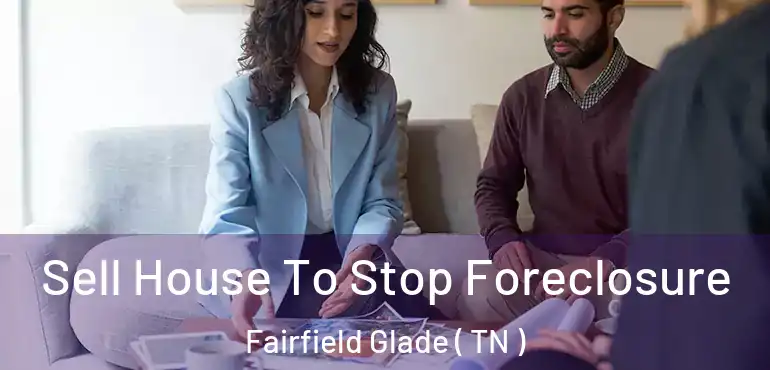  Sell House To Stop Foreclosure Fairfield Glade ( TN )