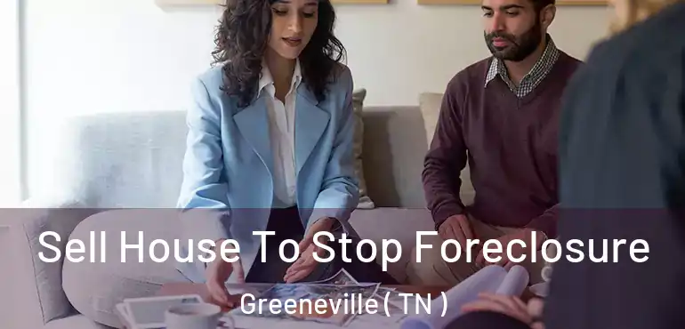  Sell House To Stop Foreclosure Greeneville ( TN )