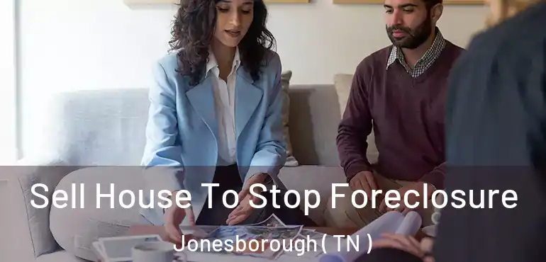 Sell House To Stop Foreclosure Jonesborough ( TN )