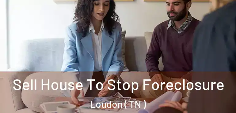  Sell House To Stop Foreclosure Loudon ( TN )