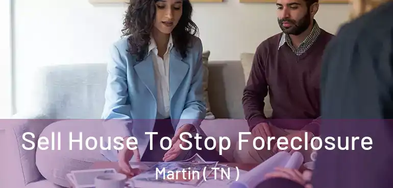  Sell House To Stop Foreclosure Martin ( TN )