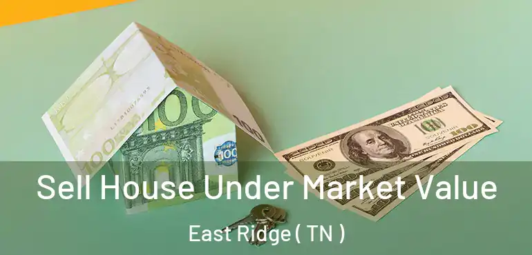  Sell House Under Market Value East Ridge ( TN )