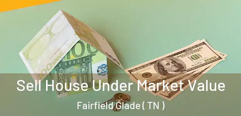  Sell House Under Market Value Fairfield Glade ( TN )