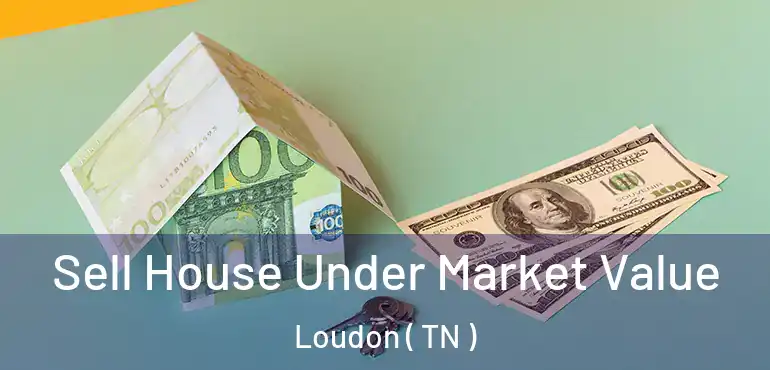  Sell House Under Market Value Loudon ( TN )