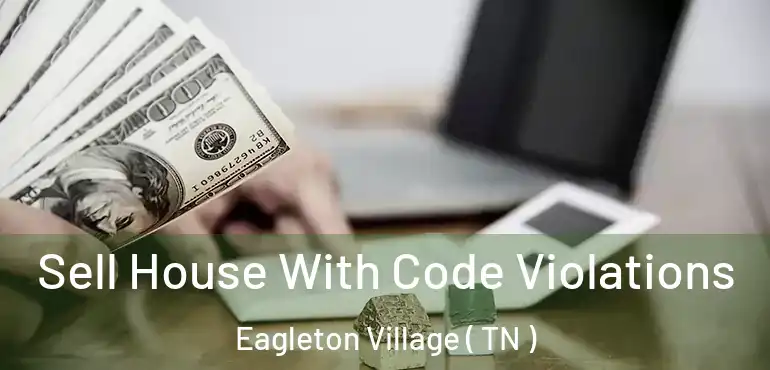  Sell House With Code Violations Eagleton Village ( TN )