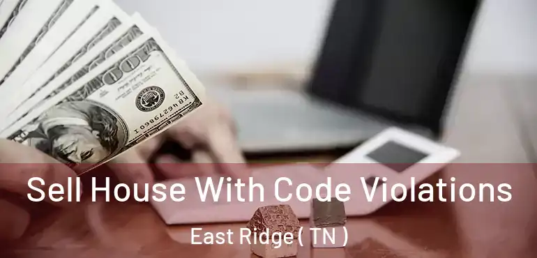  Sell House With Code Violations East Ridge ( TN )