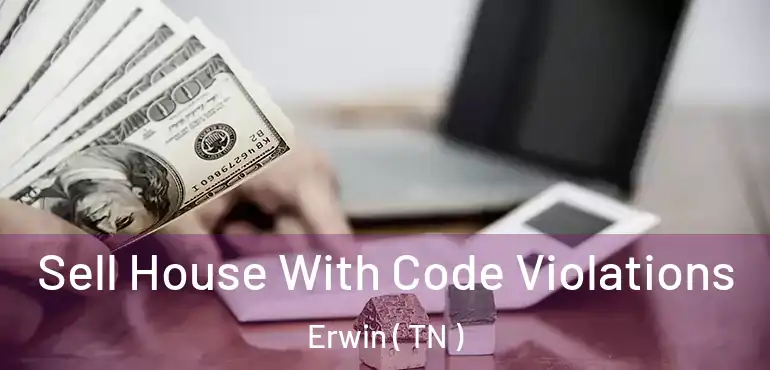  Sell House With Code Violations Erwin ( TN )