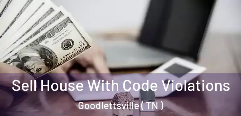  Sell House With Code Violations Goodlettsville ( TN )