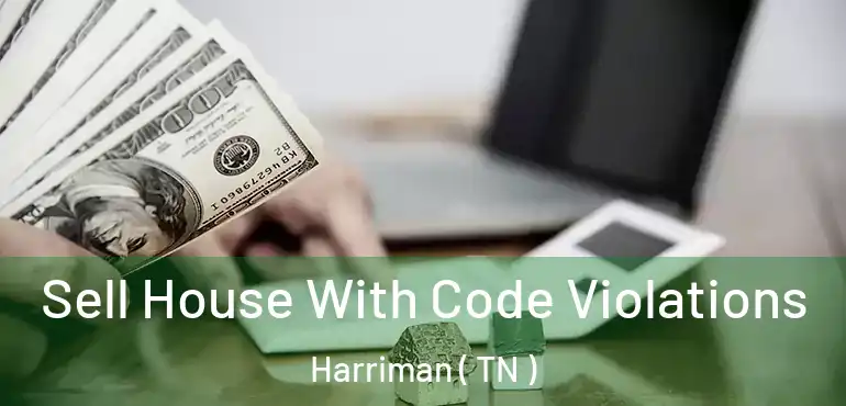  Sell House With Code Violations Harriman ( TN )