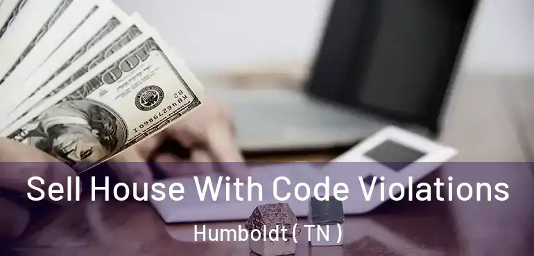  Sell House With Code Violations Humboldt ( TN )
