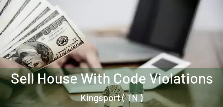  Sell House With Code Violations Kingsport ( TN )
