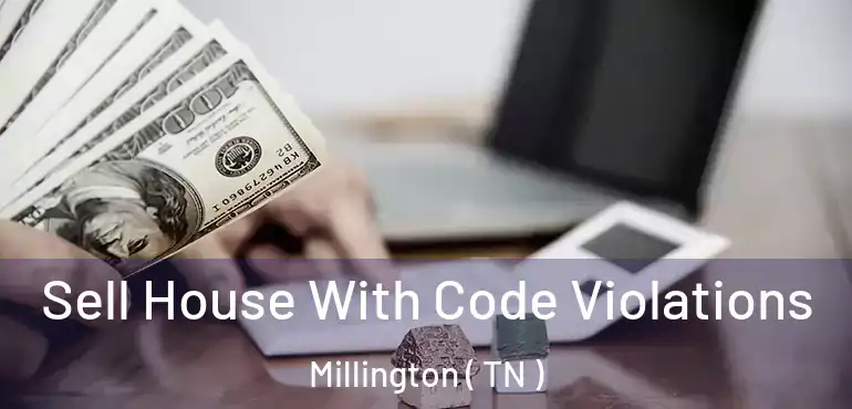  Sell House With Code Violations Millington ( TN )