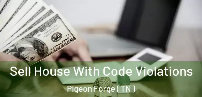  Sell House With Code Violations Pigeon Forge ( TN )