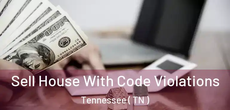  Sell House With Code Violations Tennessee ( TN )