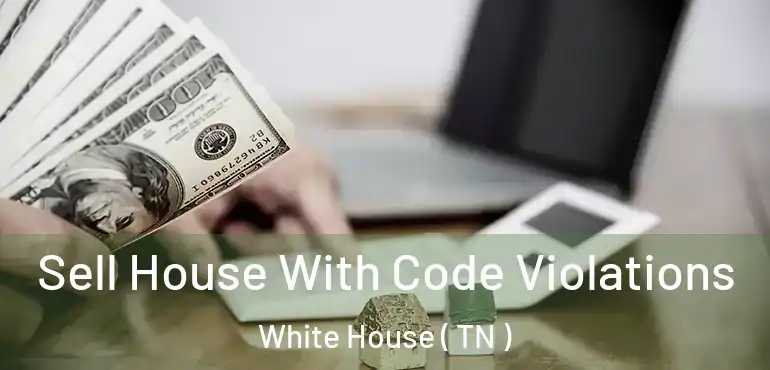  Sell House With Code Violations White House ( TN )