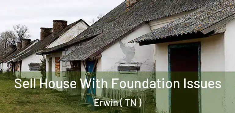  Sell House With Foundation Issues Erwin ( TN )