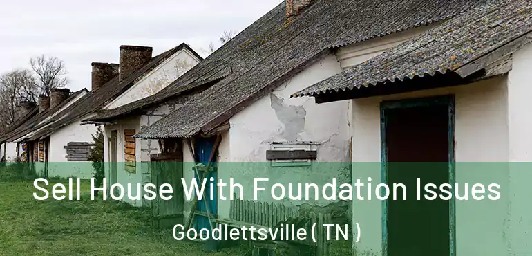  Sell House With Foundation Issues Goodlettsville ( TN )