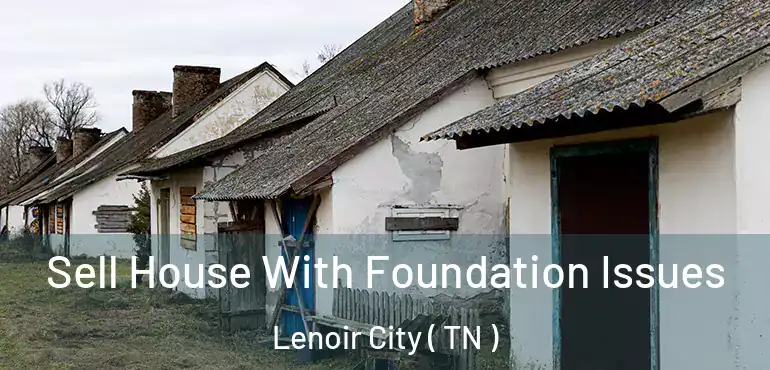 Sell House With Foundation Issues Lenoir City ( TN )