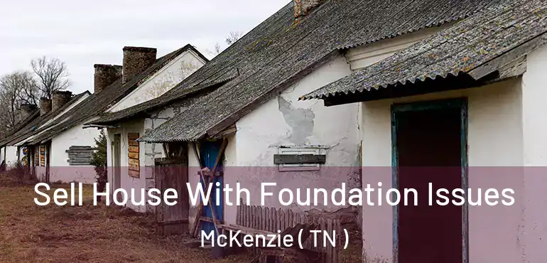  Sell House With Foundation Issues McKenzie ( TN )