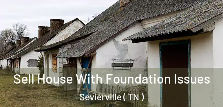  Sell House With Foundation Issues Sevierville ( TN )