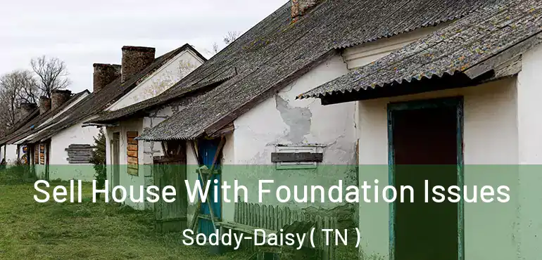  Sell House With Foundation Issues Soddy-Daisy ( TN )