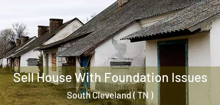  Sell House With Foundation Issues South Cleveland ( TN )