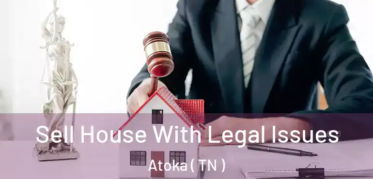  Sell House With Legal Issues Atoka ( TN )