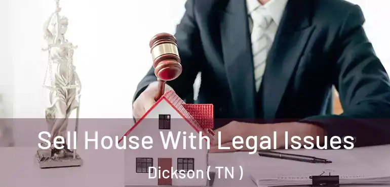  Sell House With Legal Issues Dickson ( TN )