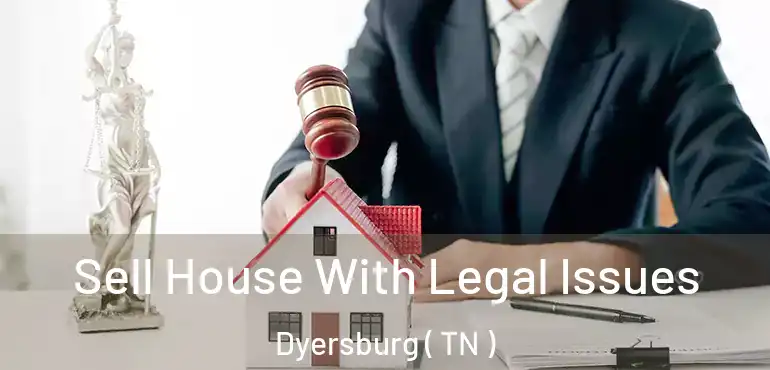  Sell House With Legal Issues Dyersburg ( TN )