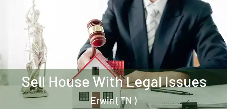  Sell House With Legal Issues Erwin ( TN )