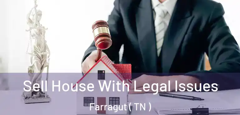 Sell House With Legal Issues Farragut ( TN )