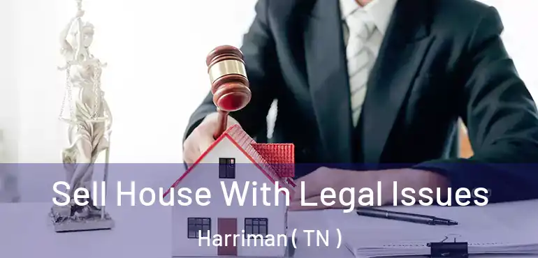  Sell House With Legal Issues Harriman ( TN )