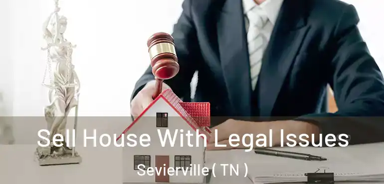  Sell House With Legal Issues Sevierville ( TN )